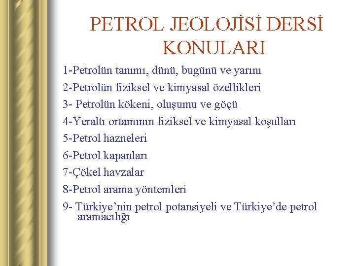 PETROL JEOLOJİSİ DERSİ KONULARI 1 -Petrolün tanımı, dünü, bugünü ve yarını 2 -Petrolün fiziksel