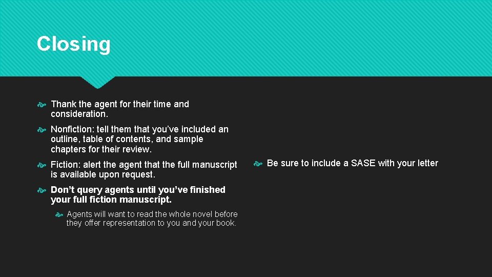 Closing Thank the agent for their time and consideration. Nonfiction: tell them that you’ve