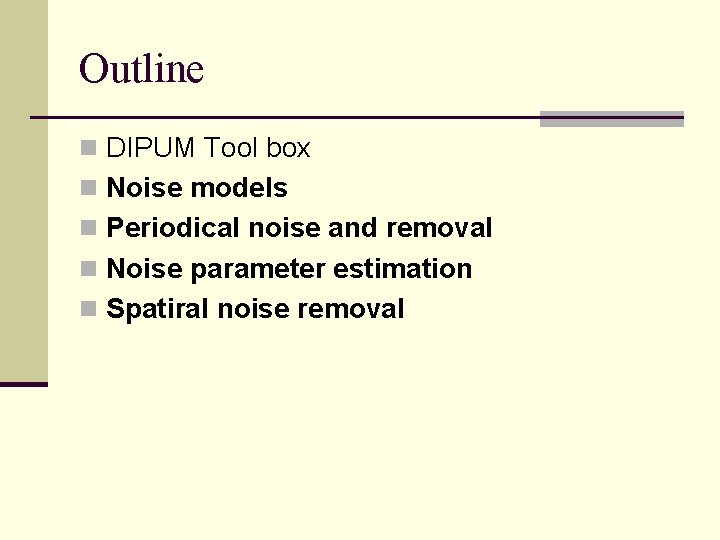 Outline n DIPUM Tool box n Noise models n Periodical noise and removal n