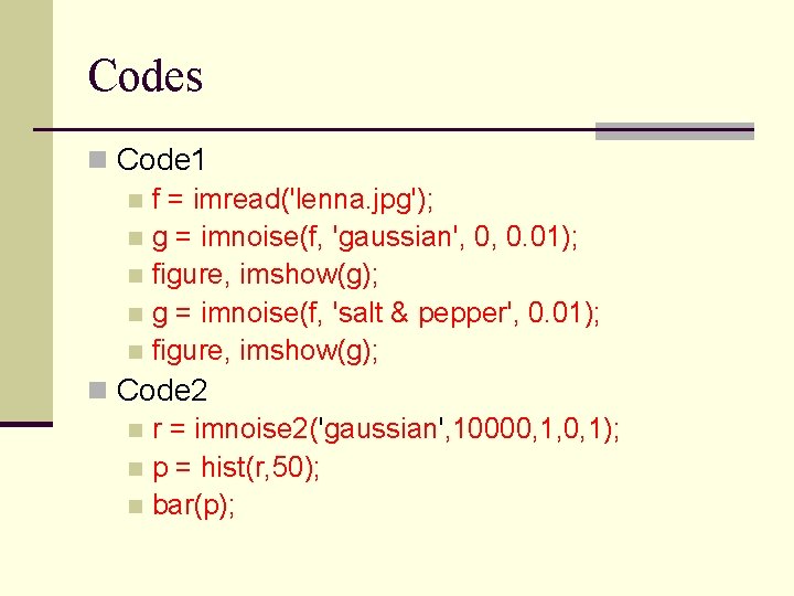 Codes n Code 1 n f = imread('lenna. jpg'); n g = imnoise(f, 'gaussian',