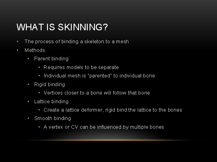 WHAT IS SKINNING? • The process of binding a skeleton to a mesh •