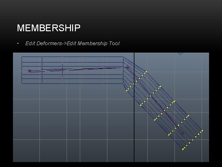 MEMBERSHIP • Edit Deformers->Edit Membership Tool 