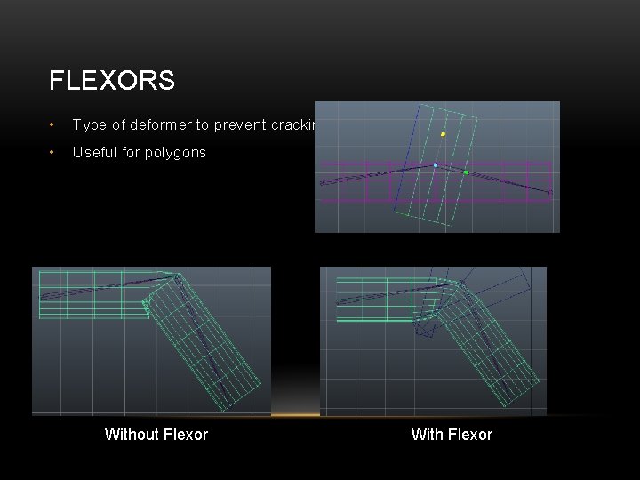 FLEXORS • Type of deformer to prevent cracking • Useful for polygons Without Flexor