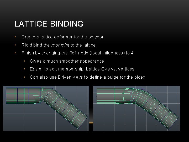 LATTICE BINDING • Create a lattice deformer for the polygon • Rigid bind the