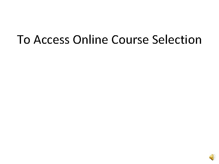 To Access Online Course Selection 