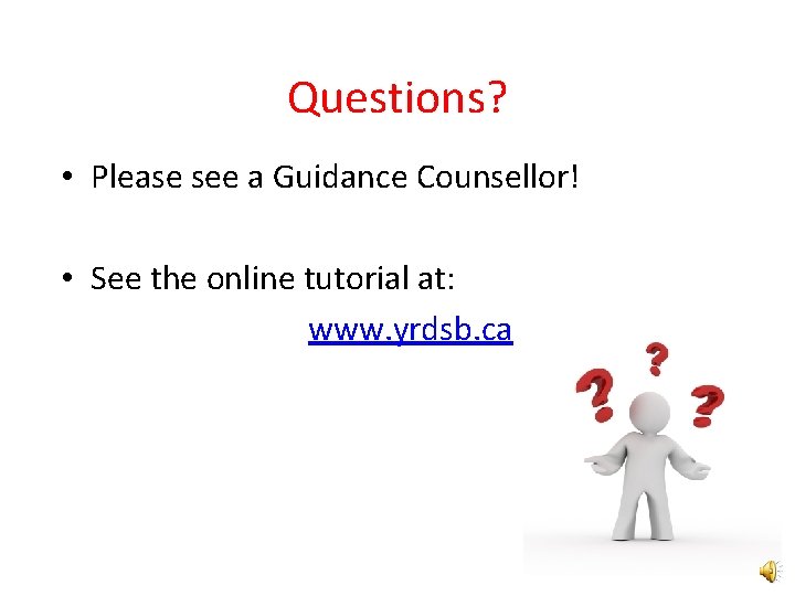 Questions? • Please see a Guidance Counsellor! • See the online tutorial at: www.