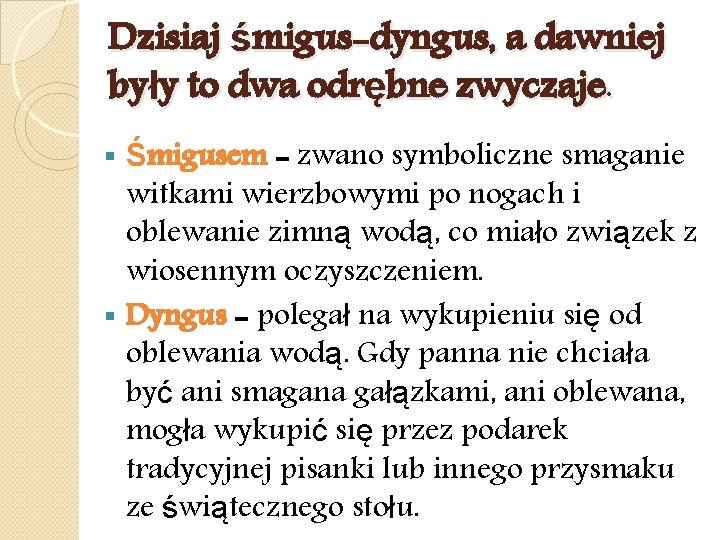 Dzisiaj śmigus-dyngus, a dawniej były to dwa odrębne zwyczaje. Śmigusem - zwano symboliczne smaganie