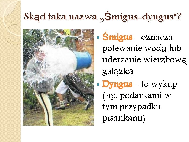 Skąd taka nazwa „Śmigus-dyngus”? Śmigus - oznacza polewanie wodą lub uderzanie wierzbową gałązką. §