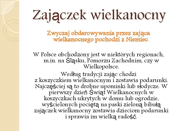 Zajączek wielkanocny Zwyczaj obdarowywania przez zająca wielkanocnego pochodzi z Niemiec. W Polsce obchodzony jest