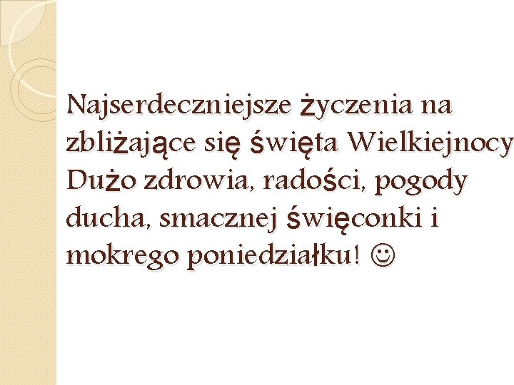 Najserdeczniejsze życzenia na zbliżające się święta Wielkiejnocy Dużo zdrowia, radości, pogody ducha, smacznej święconki