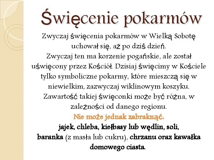 Święcenie pokarmów Zwyczaj święcenia pokarmów w Wielką Sobotę uchował się, aż po dziś dzień.