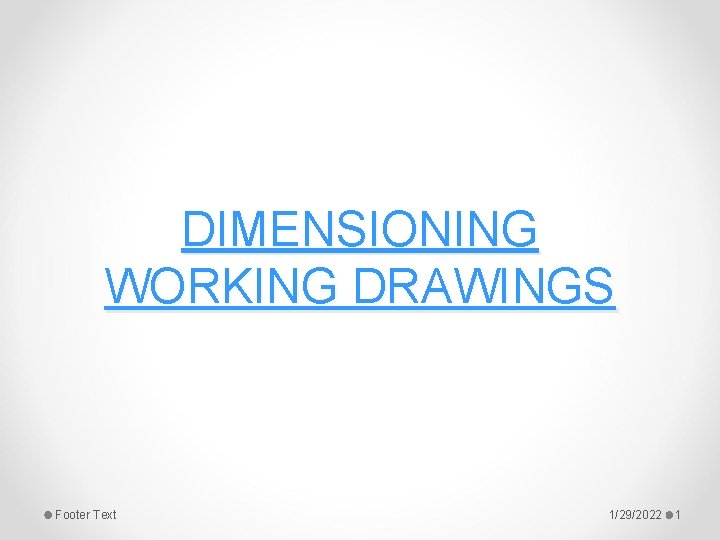 DIMENSIONING WORKING DRAWINGS Footer Text 1/29/2022 1 