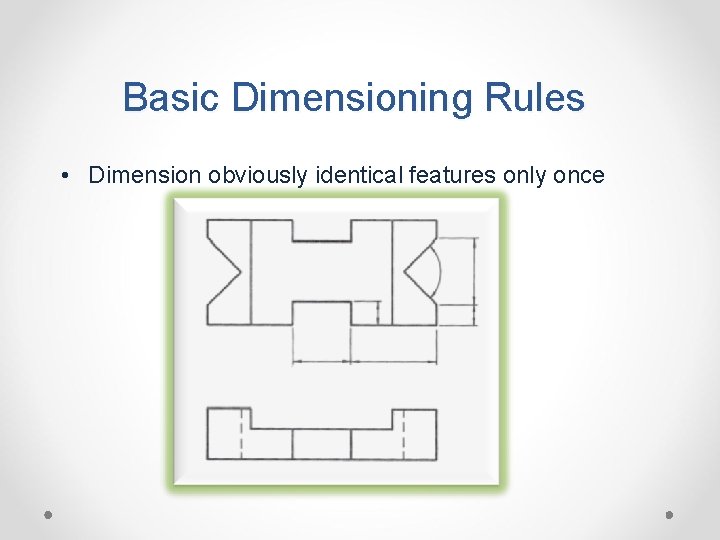 Basic Dimensioning Rules • Dimension obviously identical features only once 