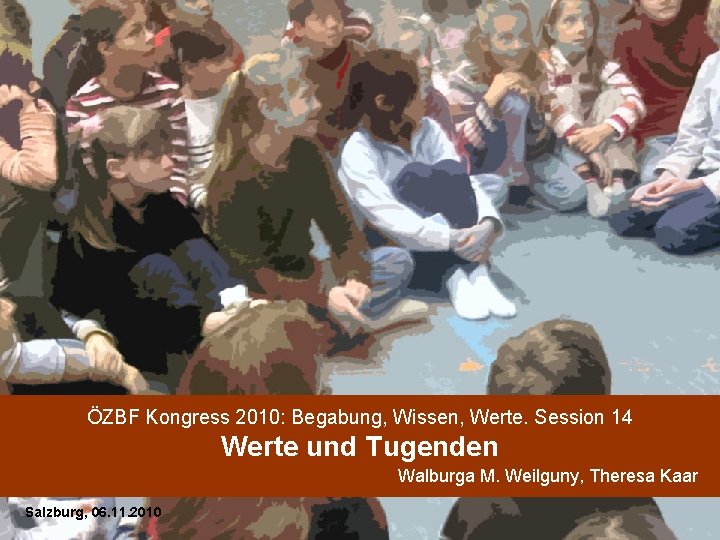 ÖZBF Kongress 2010: Begabung, Wissen, Werte. Session 14 Werte und Tugenden Walburga M. Weilguny,