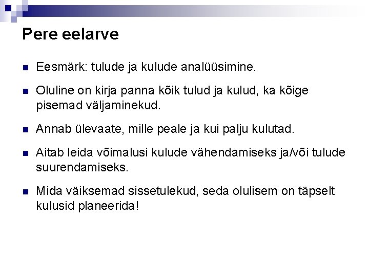 Pere eelarve n Eesmärk: tulude ja kulude analüüsimine. n Oluline on kirja panna kõik