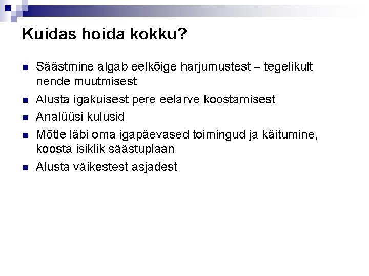 Kuidas hoida kokku? n n n Säästmine algab eelkõige harjumustest – tegelikult nende muutmisest