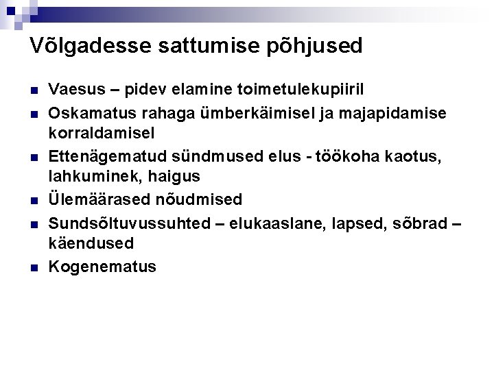 Võlgadesse sattumise põhjused n n n Vaesus – pidev elamine toimetulekupiiril Oskamatus rahaga ümberkäimisel