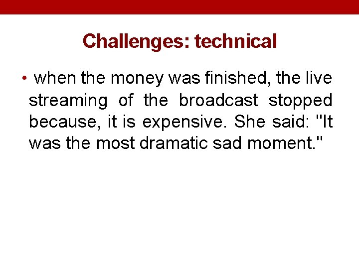 Challenges: technical • when the money was finished, the live streaming of the broadcast