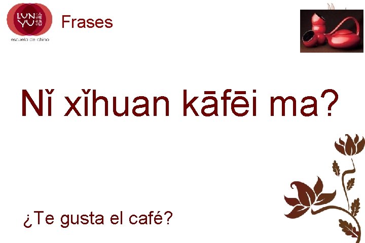 Frases Nǐ xǐhuan kāfēi ma? ¿Te gusta el café? 