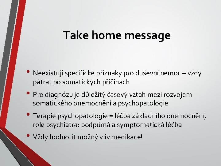 Take home message • Neexistují specifické příznaky pro duševní nemoc – vždy pátrat po