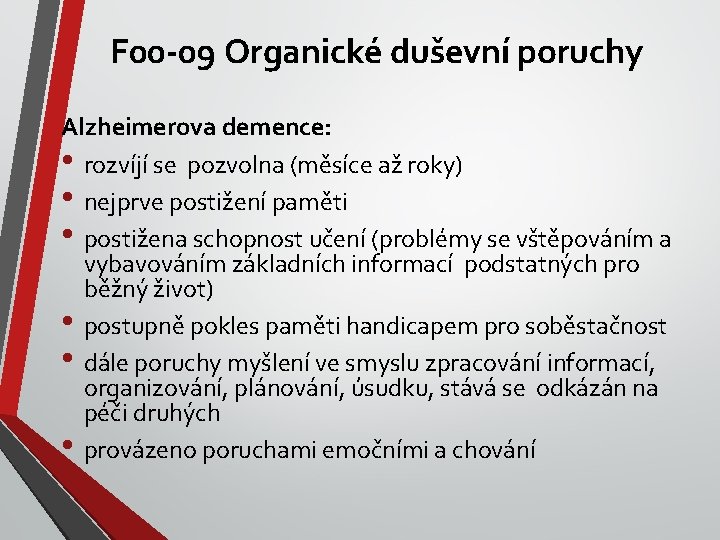 F 00 -09 Organické duševní poruchy Alzheimerova demence: • rozvíjí se pozvolna (měsíce až