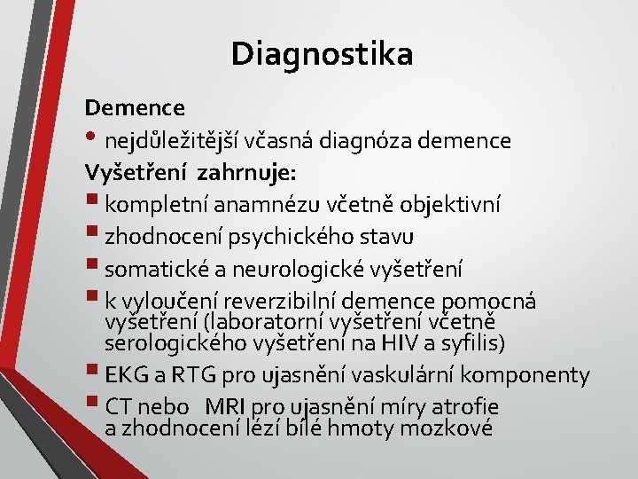 Diagnostika Demence • nejdůležitější včasná diagnóza demence Vyšetření zahrnuje: § kompletní anamnézu včetně objektivní