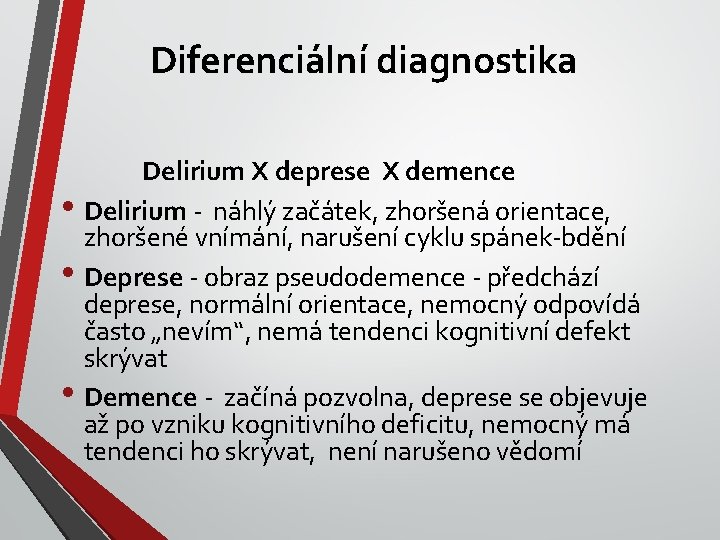 Diferenciální diagnostika Delirium X deprese X demence • Delirium - náhlý začátek, zhoršená orientace,