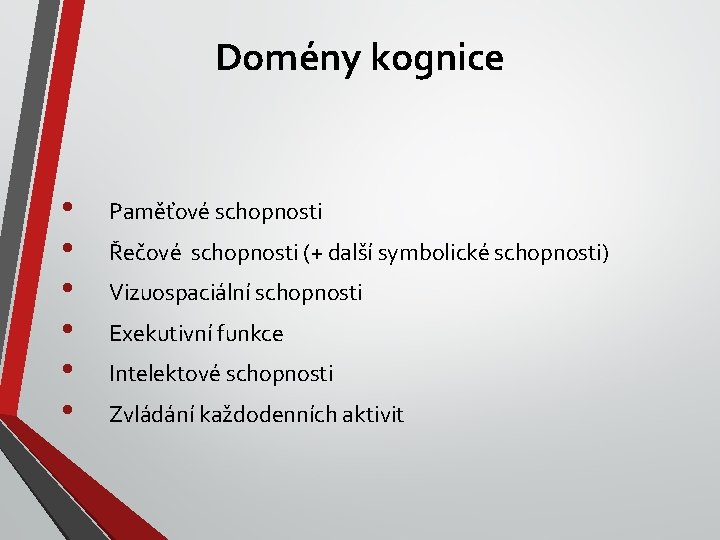 Domény kognice • • • Paměťové schopnosti Řečové schopnosti (+ další symbolické schopnosti) Vizuospaciální