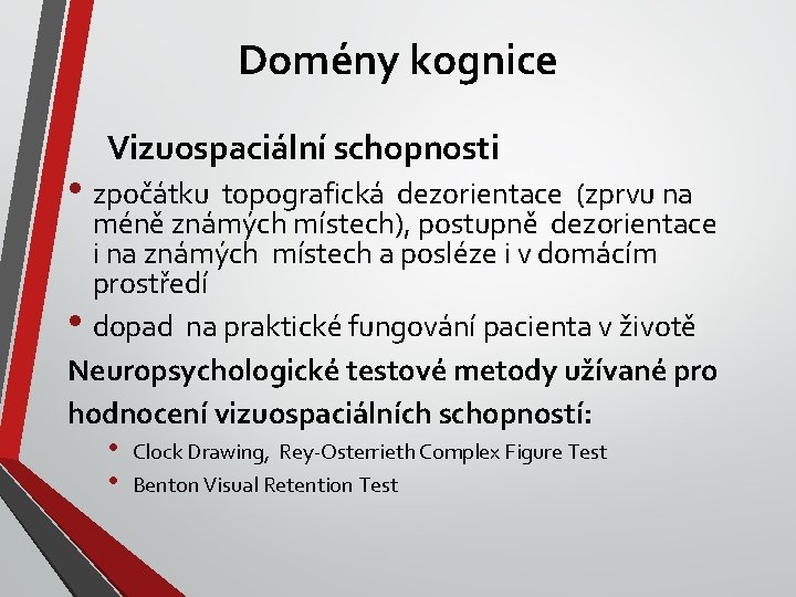 Domény kognice Vizuospaciální schopnosti • zpočátku topografická dezorientace (zprvu na méně známých místech), postupně