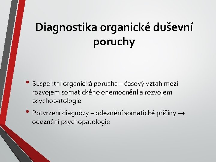 Diagnostika organické duševní poruchy • Suspektní organická porucha – časový vztah mezi rozvojem somatického