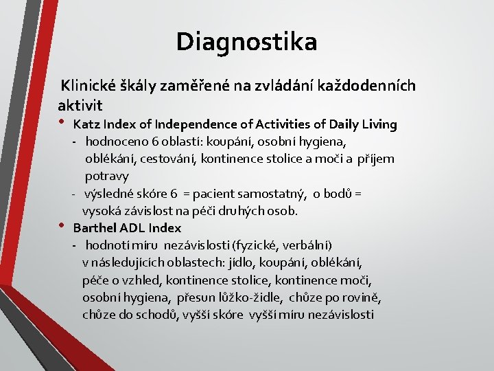 Diagnostika Klinické škály zaměřené na zvládání každodenních aktivit • • Katz Index of Independence