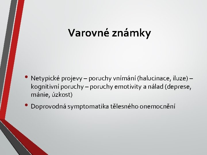 Varovné známky • Netypické projevy – poruchy vnímání (halucinace, iluze) – kognitivní poruchy –