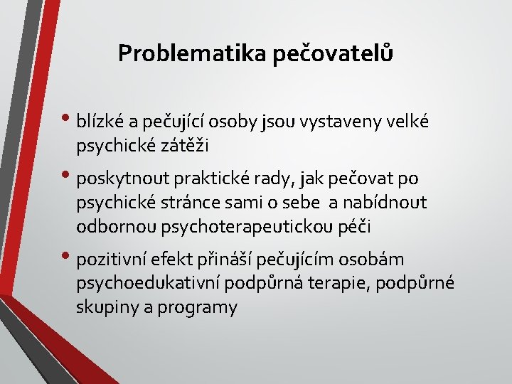 Problematika pečovatelů • blízké a pečující osoby jsou vystaveny velké psychické zátěži • poskytnout