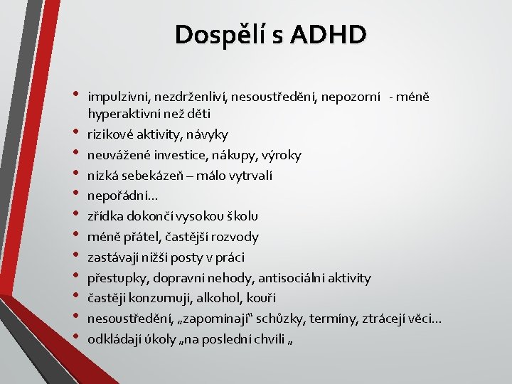 Dospělí s ADHD • • • impulzivní, nezdrženliví, nesoustředění, nepozorní - méně hyperaktivní než