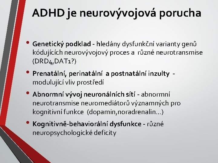 ADHD je neurovývojová porucha • Genetický podklad - hledány dysfunkční varianty genů kódujících neurovývojový