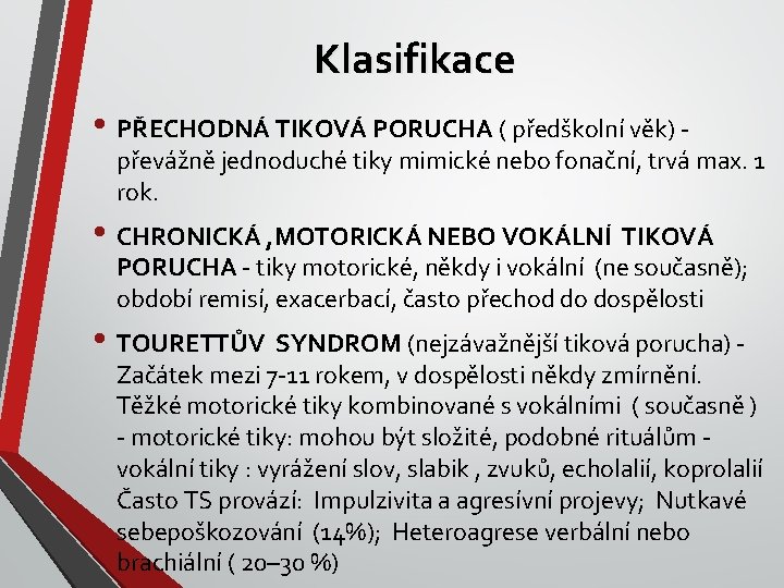 Klasifikace • PŘECHODNÁ TIKOVÁ PORUCHA ( předškolní věk) - převážně jednoduché tiky mimické nebo