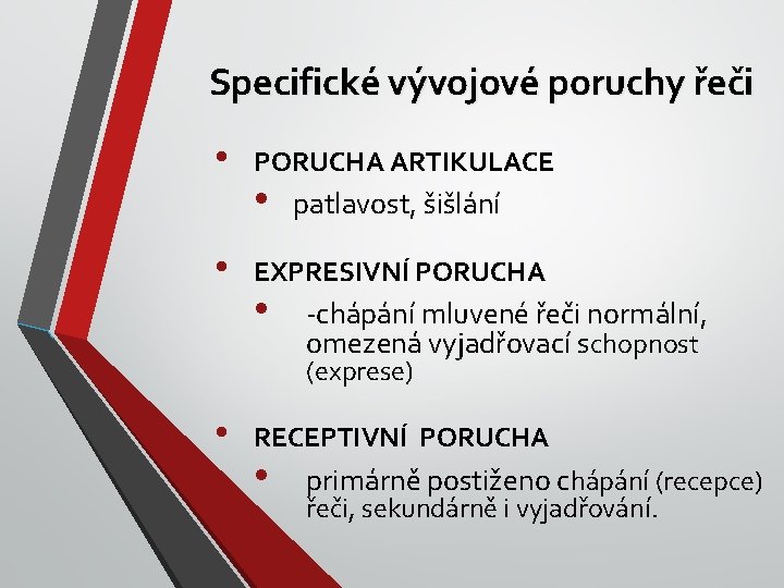 Specifické vývojové poruchy řeči • • PORUCHA ARTIKULACE • patlavost, šišlání EXPRESIVNÍ PORUCHA •