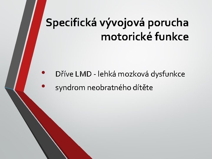 Specifická vývojová porucha motorické funkce • • Dříve LMD - lehká mozková dysfunkce syndrom