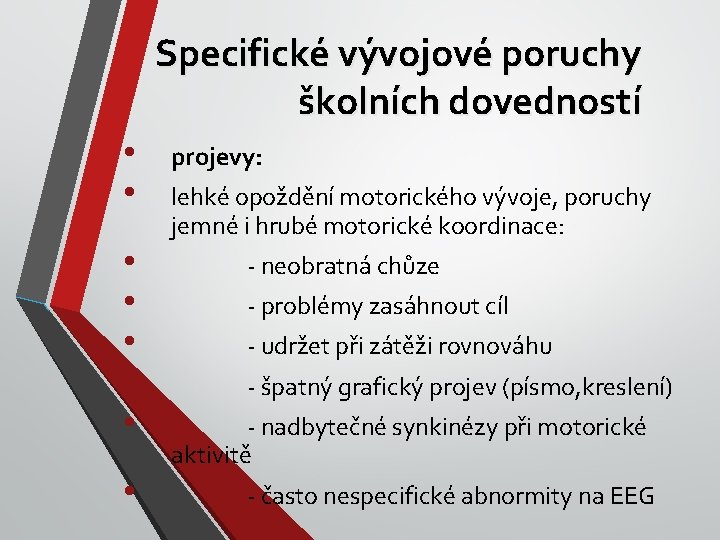 Specifické vývojové poruchy školních dovedností • • projevy: lehké opoždění motorického vývoje, poruchy jemné