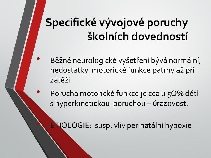 Specifické vývojové poruchy školních dovedností • Běžné neurologické vyšetření bývá normální, nedostatky motorické funkce