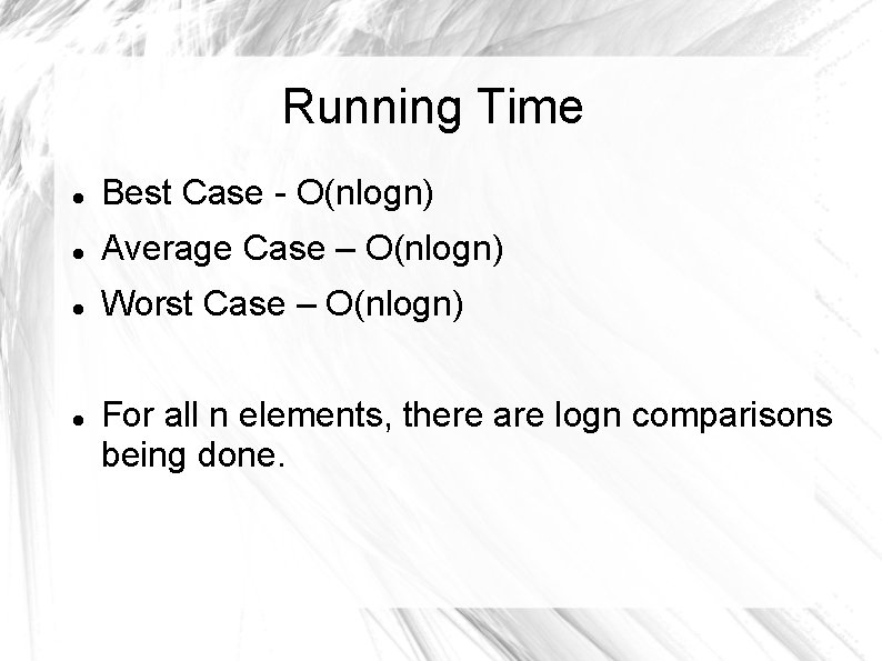Running Time Best Case - O(nlogn) Average Case – O(nlogn) Worst Case – O(nlogn)
