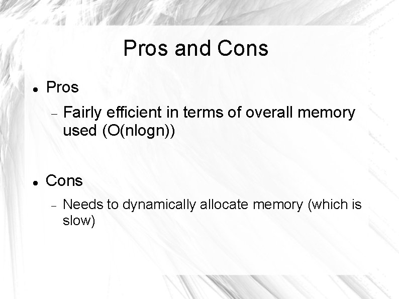 Pros and Cons Pros Fairly efficient in terms of overall memory used (O(nlogn)) Cons