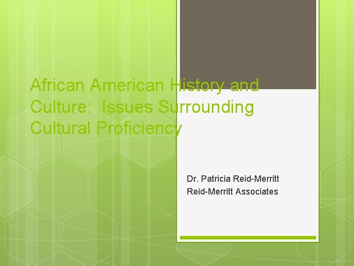 African American History and Culture: Issues Surrounding Cultural Proficiency Dr. Patricia Reid-Merritt Associates 