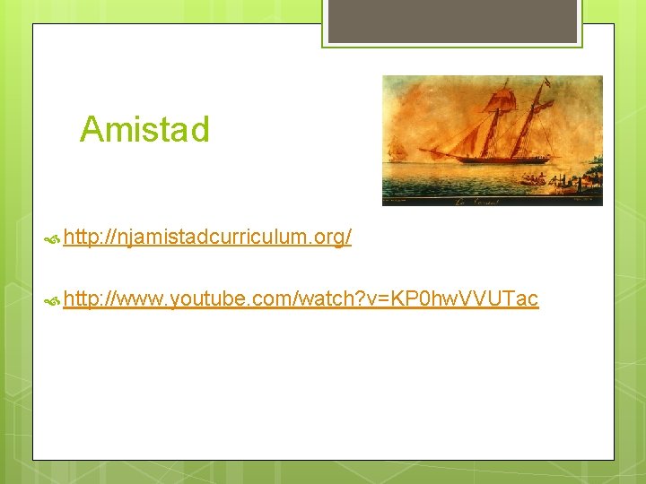 Amistad http: //njamistadcurriculum. org/ http: //www. youtube. com/watch? v=KP 0 hw. VVUTac 