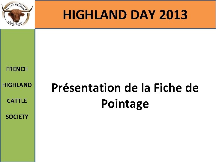 HIGHLAND DAY 2013 FRENCH HIGHLAND CATTLE SOCIETY Présentation de la Fiche de Pointage 