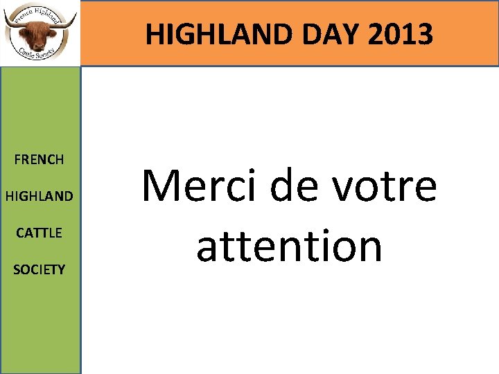 HIGHLAND DAY 2013 FRENCH HIGHLAND CATTLE SOCIETY Merci de votre attention 