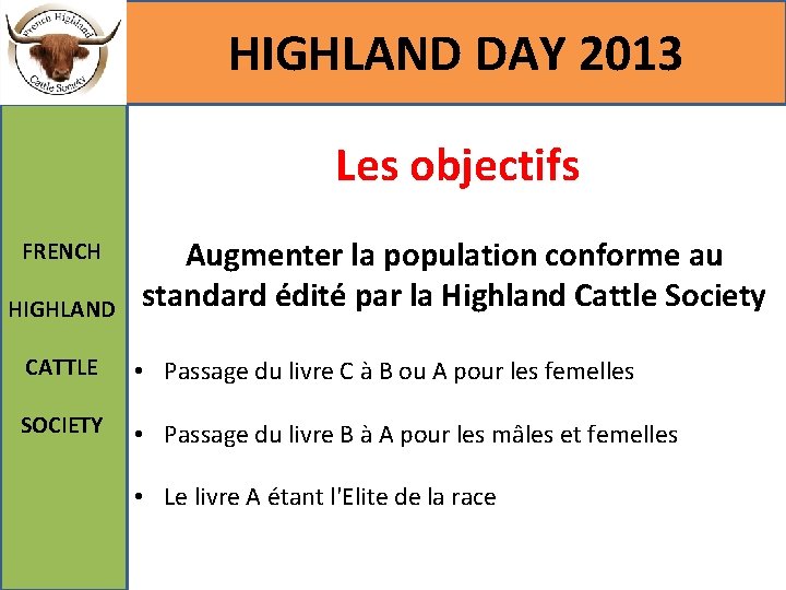 HIGHLAND DAY 2013 Les objectifs FRENCH HIGHLAND Augmenter la population conforme au standard édité