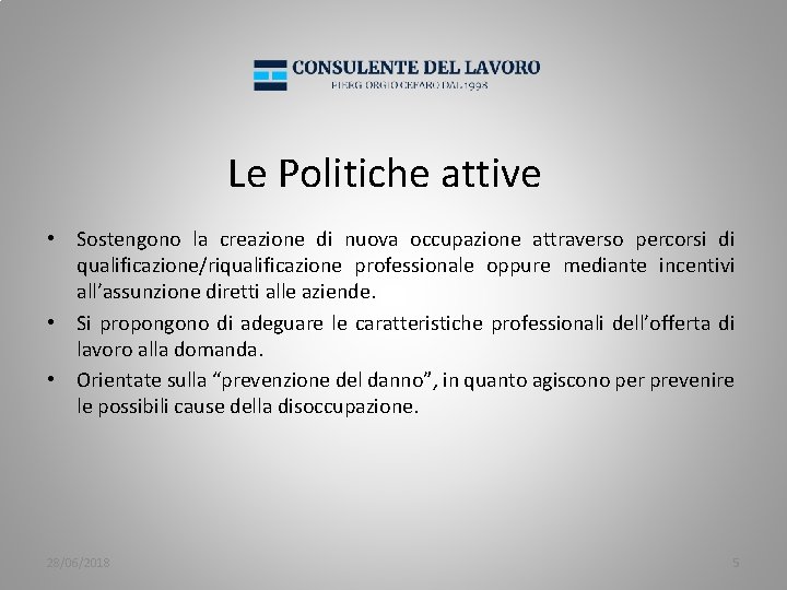 Le Politiche attive • Sostengono la creazione di nuova occupazione attraverso percorsi di qualificazione/riqualificazione