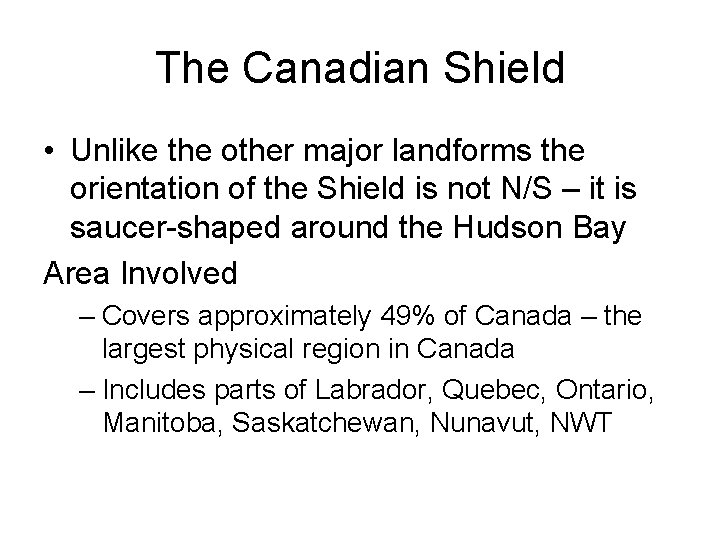 The Canadian Shield • Unlike the other major landforms the orientation of the Shield