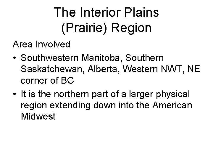 The Interior Plains (Prairie) Region Area Involved • Southwestern Manitoba, Southern Saskatchewan, Alberta, Western